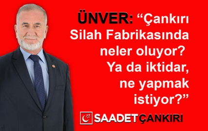 ÜNVER: "ÇANKIRI MKE'DE NELER OLUYOR YA DA İKTİDAR NE YAPMAK İSTİYOR?"