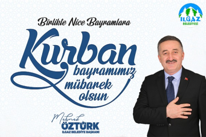 ILGAZ BELEDİYE BAŞKANI MEHMED ÖZTÜRK'ÜN KURBAN BAYRAMI KUTLAMA MESAJI