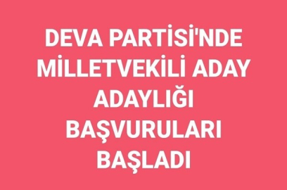DEVA PARTİSİ’NDE MİLLETVEKİLİ ADAY ADAYLIĞI BAŞVURULARI BAŞLADI