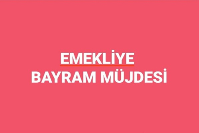 EMEKLİYE BAYRAM MÜJDESİ