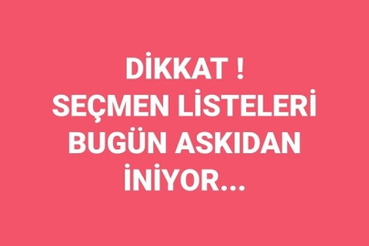 DİKKAT! SEÇMEN LİSTELERİ BUGÜN ASKIDAN İNİYOR...
