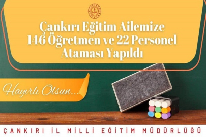 MİLLİ EĞİTİM BAKANLIĞI'NDAN ÇANKIRI'YA 146 ÖĞRETMEN VE 22 PERSONEL ATAMASI YAPILDI