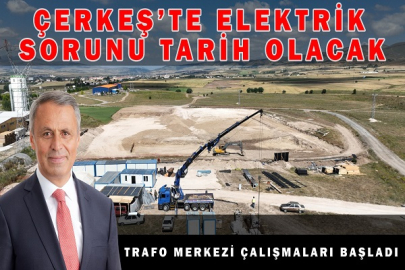 ÇERKEŞ’TE ELEKTRİK KESİNTİSİ SORUNU TARİH OLACAK