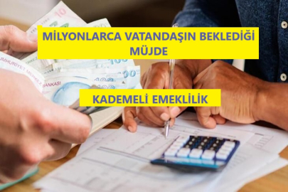 MİLYONLARCA VATANDAŞIN BEKLEDİĞİ MÜJDE  KADEMELİ EMEKLİLİK