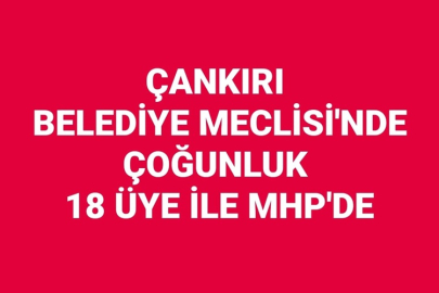 ÇANKIRI BELEDİYE MECLİSİ'NDE ÇOĞUNLUK 18 ÜYE İLE MHP'DE