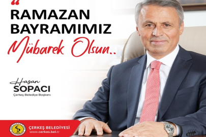 ÇERKEŞ BELEDİYE BAŞKANI HASAN SOPACI'NIN RAMAZAN BAYRAMI MESAJI