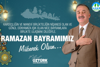 ILGAZ BELEDİYE BAŞKANI MEHMED ÖZTÜRK'ÜN RAMAZAN BAYRAMI MESAJI