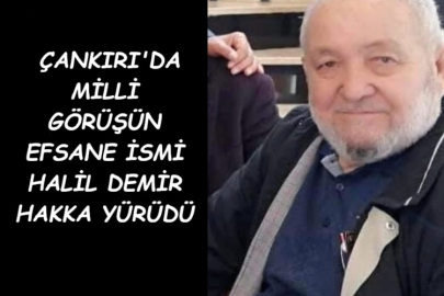 ÇANKIRI'DA MİLLİ GÖRÜŞÜN EFSANE İSMİ HALİL DEMİR HAKKA YÜRÜDÜ