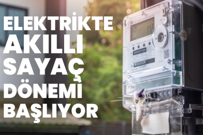 ELEKTRİKTE AKILLI SAYAÇ DÖNEMİ BAŞLIYOR