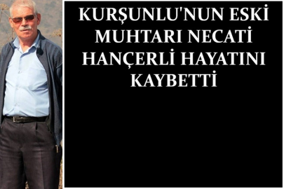 KURŞUNLU'NUN ESKİ MUHTARI NECATİ HANÇERLİ HAYATINI KAYBETTİ