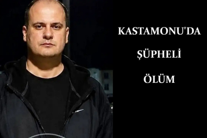 KASTAMONU'DA ŞÜPHELİ ÖLÜM