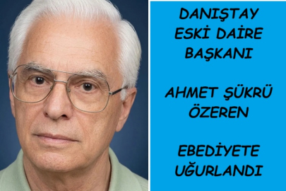 DANIŞTAY ESKİ DAİRE BAŞKANI AHMET ŞÜKRÜ ÖZEREN EBEDİYETE UĞURLANDI