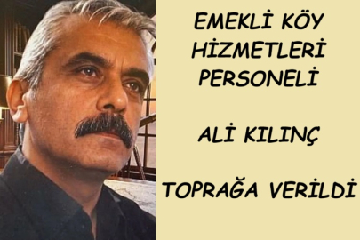 EMEKLİ KÖY HİZMETLERİ PERSONELİ ALİ KILINÇ TOPRAĞA VERİLDİ
