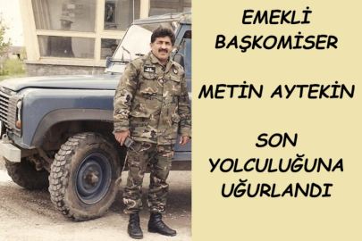 EMEKLİ BAŞKOMİSER METİN AYTEKİN SON YOLCULUĞUNA UĞURLANDI