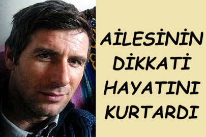 AİLESİNİN DİKKATİ HAYATINI KURTARDI