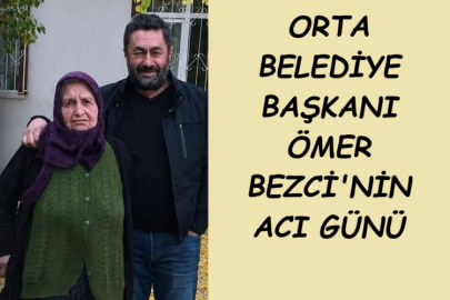 ORTA BELEDİYE BAŞKANI ÖMER BEZCİ'NİN ACI GÜNÜ