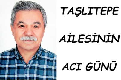 TAŞLITEPE AİLESİNİN ACI GÜNÜ