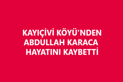 ABDULLAH KARACA HAYATINI KAYBETTİ