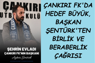 ÇANKIRI FK'DA HEDEF BÜYÜK, BAŞKAN ŞENTÜRK'TEN BİRLİK VE BERABERLİK ÇAĞRISI...