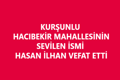 KURŞUNLU HACIBEKİR MAHALLESİNİN SEVİLEN İSMİ HASAN İLHAN VEFAT ETTİ