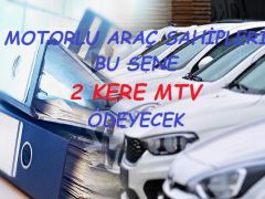MOTORLU ARAÇ SAHİPLERİ BU SENE 2 KERE MTV ÖDEYECEK